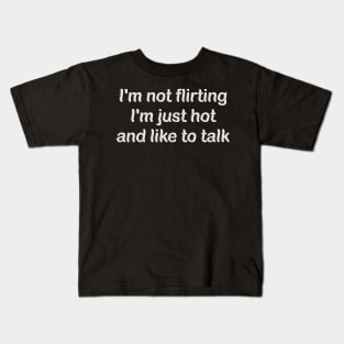 i'm not flirting i'm just hot and like to talk Kids T-Shirt